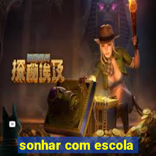 sonhar com escola